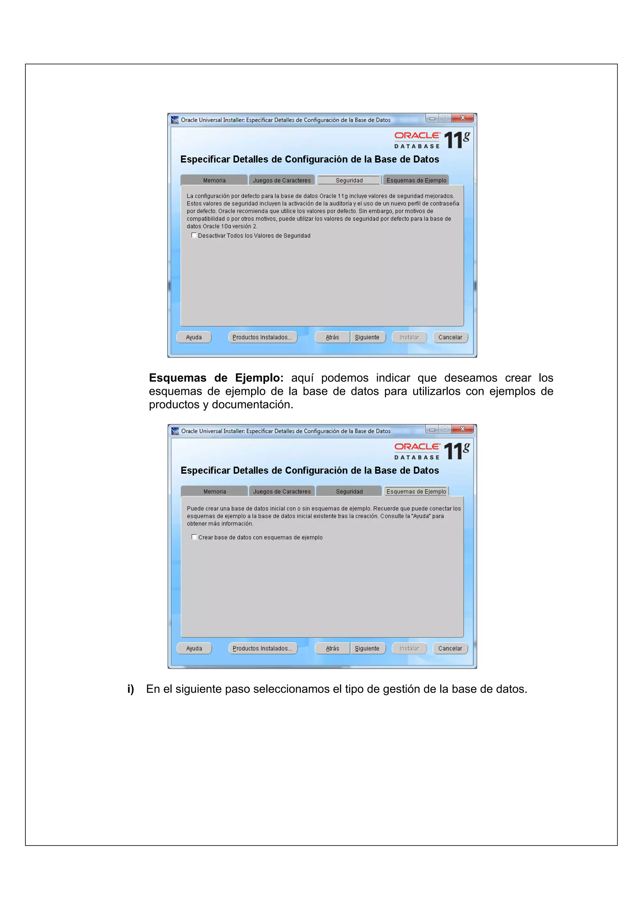 Esquemas de Ejemplo: aquí podemos indicar que deseamos crear los
     esquemas de ejemplo de la base de datos para utilizarlos con ejemplos de
     productos y documentación.




i)   En el siguiente paso seleccionamos el tipo de gestión de la base de datos.
 