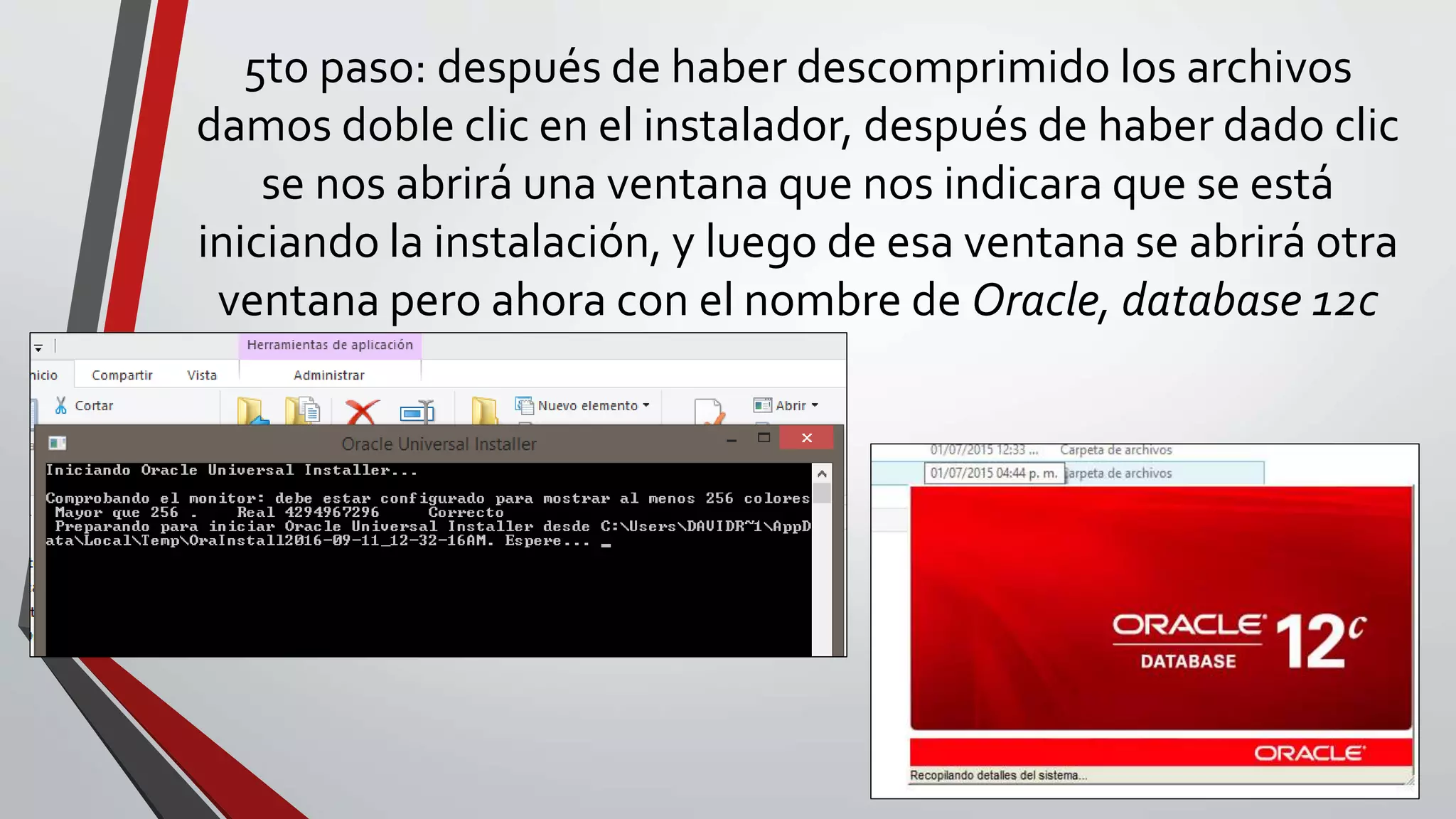 5to paso: después de haber descomprimido los archivos
damos doble clic en el instalador, después de haber dado clic
se nos abrirá una ventana que nos indicara que se está
iniciando la instalación, y luego de esa ventana se abrirá otra
ventana pero ahora con el nombre de Oracle, database 12c
 