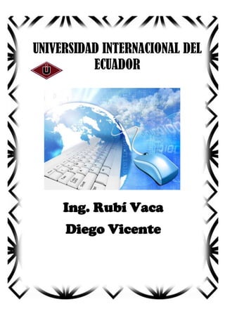 UNIVERSIDAD INTERNACIONAL DEL
ECUADOR

Ing. Rubí Vaca
Diego Vicente

 