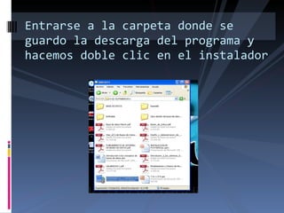 Entrarse a la carpeta donde se guardo la descarga del programa y hacemos doble clic en el instalador 