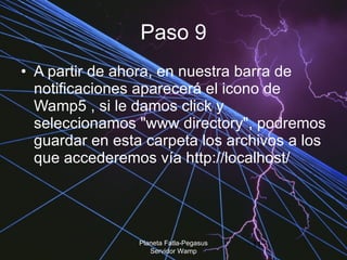 Paso 9 A partir de ahora, en nuestra barra de notificaciones aparecerá el icono de Wamp5 , si le damos click y seleccionamos "www directory", podremos guardar en esta carpeta los archivos a los que accederemos vía http://localhost/ Planeta Fatla-Pegasus Servidor Wamp 