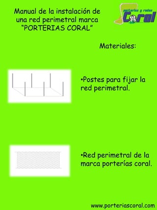 Manual de la instalación de una red perimetral marca “PORTERIAS CORAL” Materiales: ,[object Object]