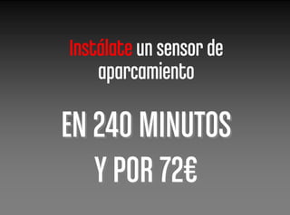 Instálate un sensor de
    aparcamiento

EN 240 MINUTOS
   Y POR 72€
 