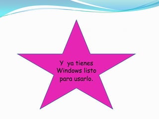 Y ya tienes
Windows listo
para usarlo.
 