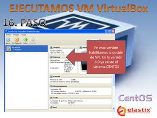En esta versión
habilitamos la opción
de VPI, En la versión
   8.0 ya existe el
  sistema CENTOS
 