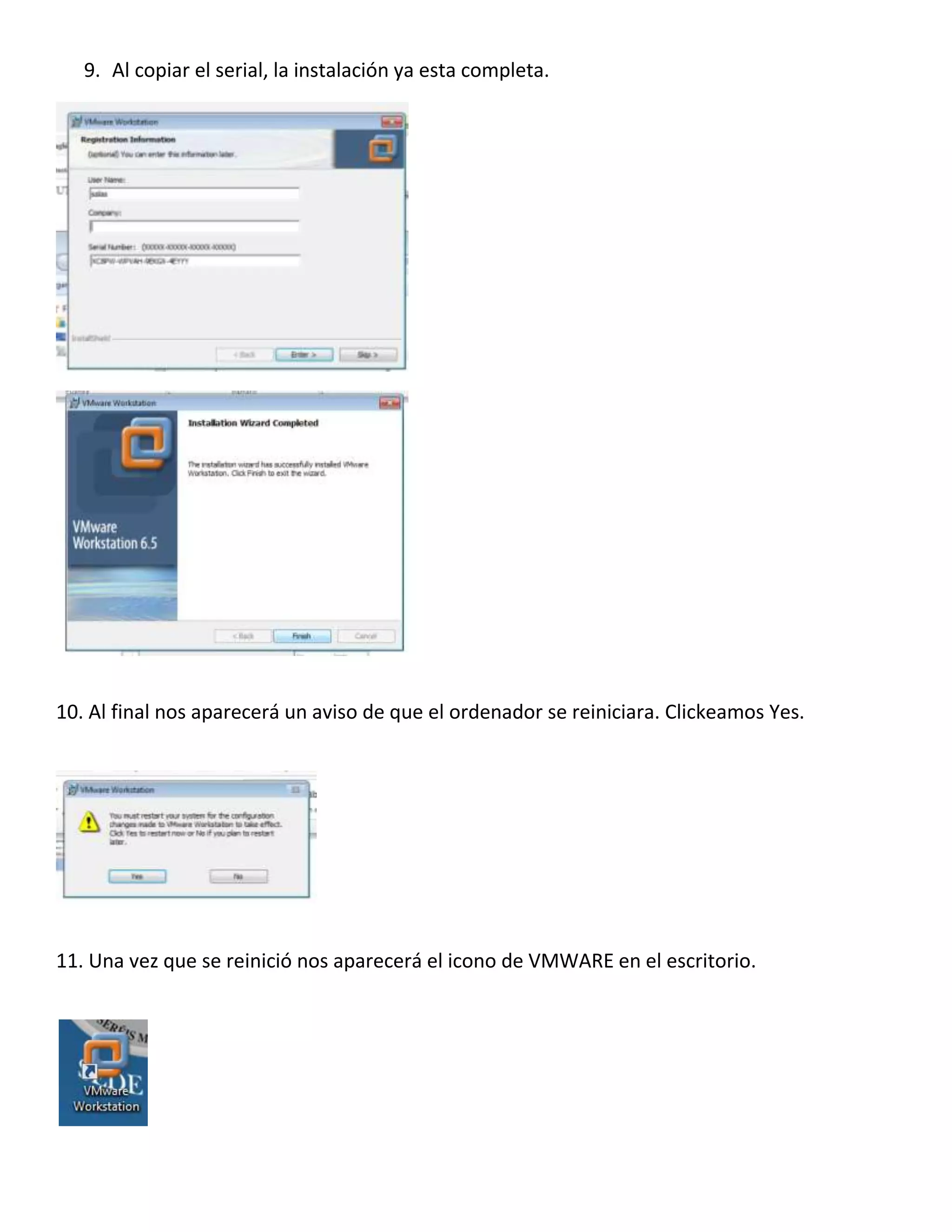 9. Al copiar el serial, la instalación ya esta completa.
10. Al final nos aparecerá un aviso de que el ordenador se reiniciara. Clickeamos Yes.
11. Una vez que se reinició nos aparecerá el icono de VMWARE en el escritorio.