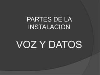 PARTES DE LA
 INSTALACION

VOZ Y DATOS
 