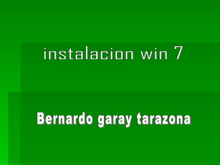 instalacion win 7 Bernardo garay tarazona 