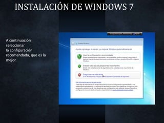 INSTALACIÓN DE WINDOWS 7
A continuación
seleccionar
la configuración
recomendada, que es la
mejor.
 