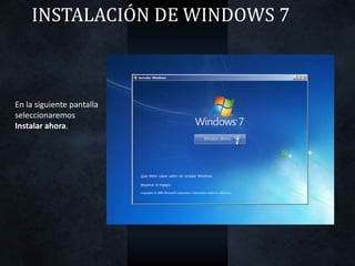 INSTALACIÓN DE WINDOWS 7
En la siguiente pantalla
seleccionaremos
Instalar ahora.
 