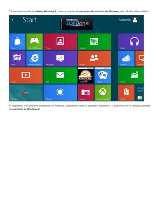 Ya hemos terminado de instalar Windows 8, y se nos muestra la nueva pantalla de inicio de Windows, que utiliza la interfaz Metro:
Si queremos ir al escritorio tradicional de Windows, pulsaremos sobre el apartado “Escritorio”, y podremos ver la ansiada pantalla
de escritorio de Windows 8:
 