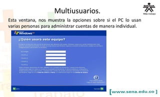 Esta ventana, nos muestra la opciones sobre si el PC lo usan
varias personas para administrar cuentas de manera individual.
Multiusuarios.
 