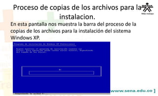 En esta pantalla nos muestra la barra del proceso de la
copias de los archivos para la instalación del sistema
Windows XP.
Proceso de copias de los archivos para la
instalacion.
 