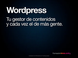 Wordpress
Tu gestor de contenidos
y cada vez el de más gente.

Formación
Instalación de Wordpress en hosting propio

 