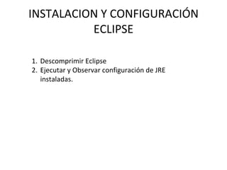INSTALACION Y CONFIGURACIÓN ECLIPSE ,[object Object],[object Object]