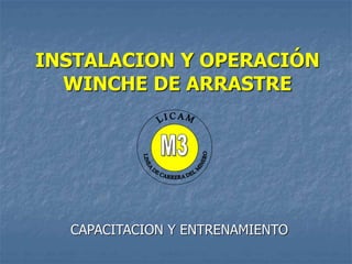 INSTALACION Y OPERACIÓN
WINCHE DE ARRASTRE
CAPACITACION Y ENTRENAMIENTO
 