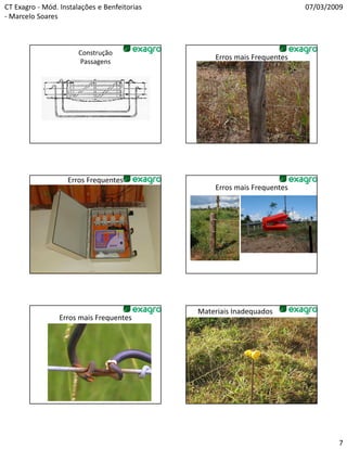 CT Exagro - Mód. Instalações e Benfeitorias                               07/03/2009
- Marcelo Soares



                       Construção
                                                  Erros mais Frequentes
                       Passagens




                   Erros Frequentes
                                                  Erros mais Frequentes




                                              Materiais Inadequados
                 Erros mais Frequentes




                                                                                  7
 