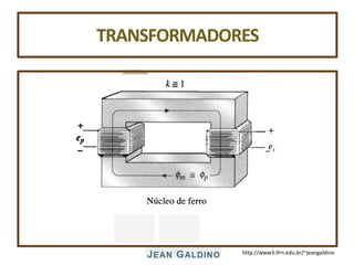 http://www3.ifrn.edu.br/~jeangaldino
TRANSFORMADORES
 