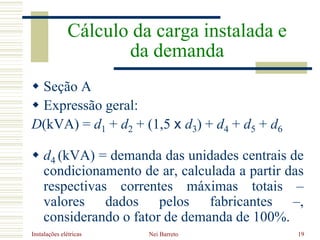 Instalações elétricas Nei Barreto 19
 Seção A
 Expressão geral:
D(kVA) = d1 + d2 + (1,5 x d3) + d4 + d5 + d6
 d4 (kVA) ...