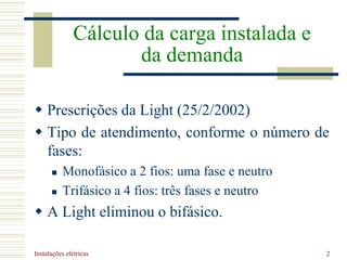 Instalações elétricas 2
 Prescrições da Light (25/2/2002)
 Tipo de atendimento, conforme o número de
fases:
 Monofásico...