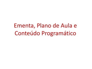Ementa, Plano de Aula e
Conteúdo Programático
 