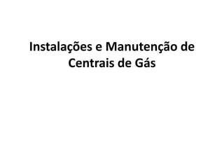 Instalações e Manutenção de
Centrais de Gás
 