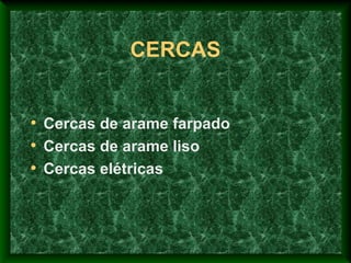 CERCAS
• Cercas de arame farpado
• Cercas de arame liso
• Cercas elétricas
 
