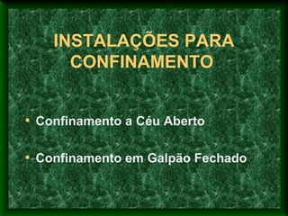 INSTALAÇÕES PARA
CONFINAMENTO
• Confinamento a Céu Aberto
• Confinamento em Galpão Fechado
 