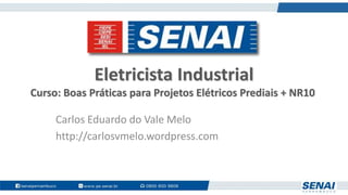 Eletricista Industrial
Curso: Boas Práticas para Projetos Elétricos Prediais + NR10
Carlos Eduardo do Vale Melo
http://carlosvmelo.wordpress.com
 