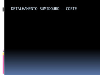 DETALHAMENTO SUMIDOURO – CORTE
 