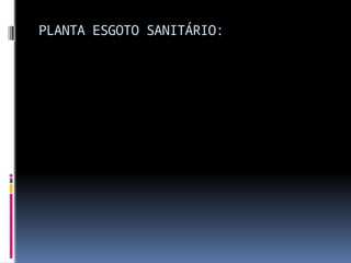 PLANTA ESGOTO SANITÁRIO:
 
