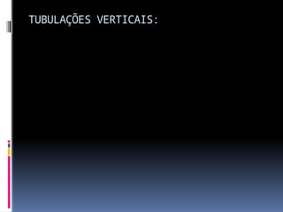 TUBULAÇÕES VERTICAIS:
 