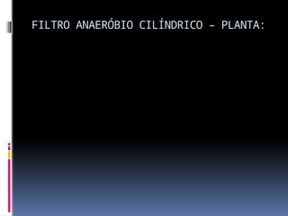 FILTRO ANAERÓBIO CILÍNDRICO – PLANTA:
 