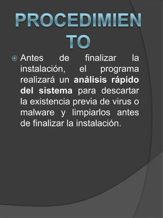  Antes de finalizar la
instalación, el programa
realizará un análisis rápido
del sistema para descartar
la existencia previa de virus o
malware y limpiarlos antes
de finalizar la instalación.
 