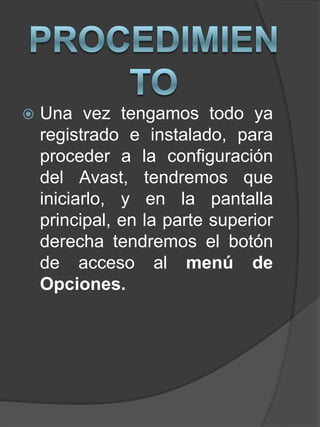  Una vez tengamos todo ya
registrado e instalado, para
proceder a la configuración
del Avast, tendremos que
iniciarlo, y en la pantalla
principal, en la parte superior
derecha tendremos el botón
de acceso al menú de
Opciones.
 