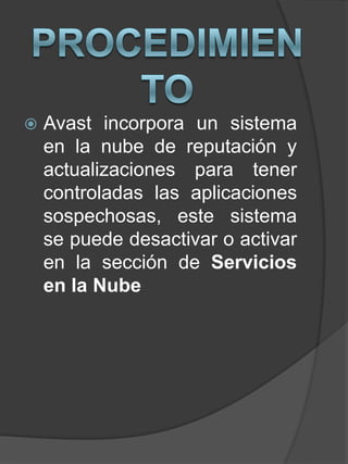  Avast incorpora un sistema
en la nube de reputación y
actualizaciones para tener
controladas las aplicaciones
sospechosas, este sistema
se puede desactivar o activar
en la sección de Servicios
en la Nube
 