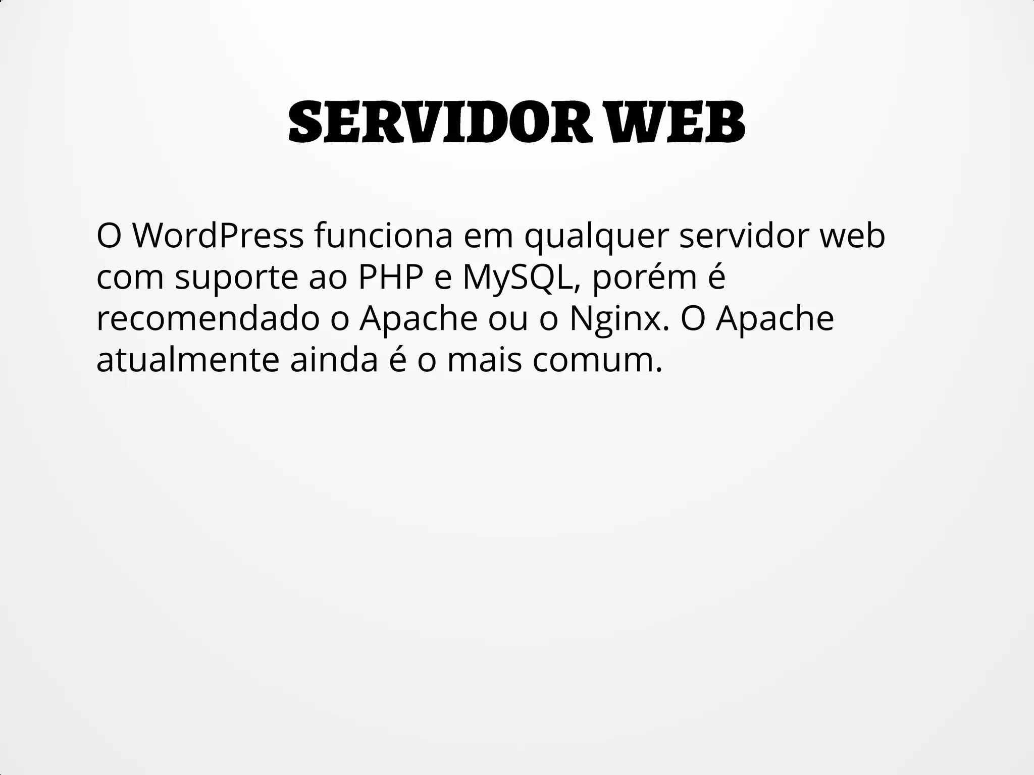 O WordPress funciona em qualquer servidor web
com suporte ao PHP e MySQL, porém é
recomendado o Apache ou o Nginx. O Apache
atualmente ainda é o mais comum.
 