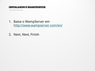1. Baixe o WampServer em
http://www.wampserver.com/en/
2. Next, Next, Finish
 