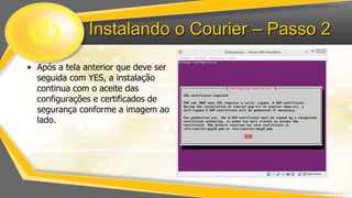 Instalando o Courier – Passo 2
• Após a tela anterior que deve ser
seguida com YES, a instalação
continua com o aceite das
configurações e certificados de
segurança conforme a imagem ao
lado.

 
