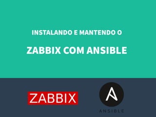 INSTALANDO E MANTENDO O
ZABBIX COM ANSIBLE
 