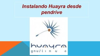 Instalando Huayra desde
pendrive
 