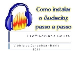 Profª Adriana Sousa Vitória da Conquista - Bahia 2011 