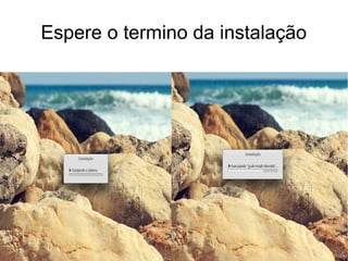 Espere o termino da instalação
 