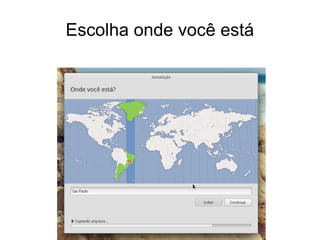 Escolha onde você está
 