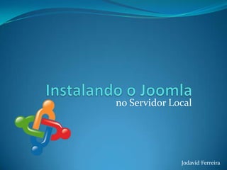 Instalando o Joomla no Servidor Local Jodavid Ferreira 