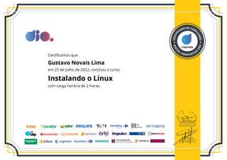 F76574D8
Certificamos que
Gustavo Novais Lima
em 25 de Julho de 2022, concluiu o curso
Instalando o Linux
com carga horária de 2 horas.
 