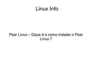 Linux Info
Pear Linux – Oque é e como instalar o Pear
Linux 7
 