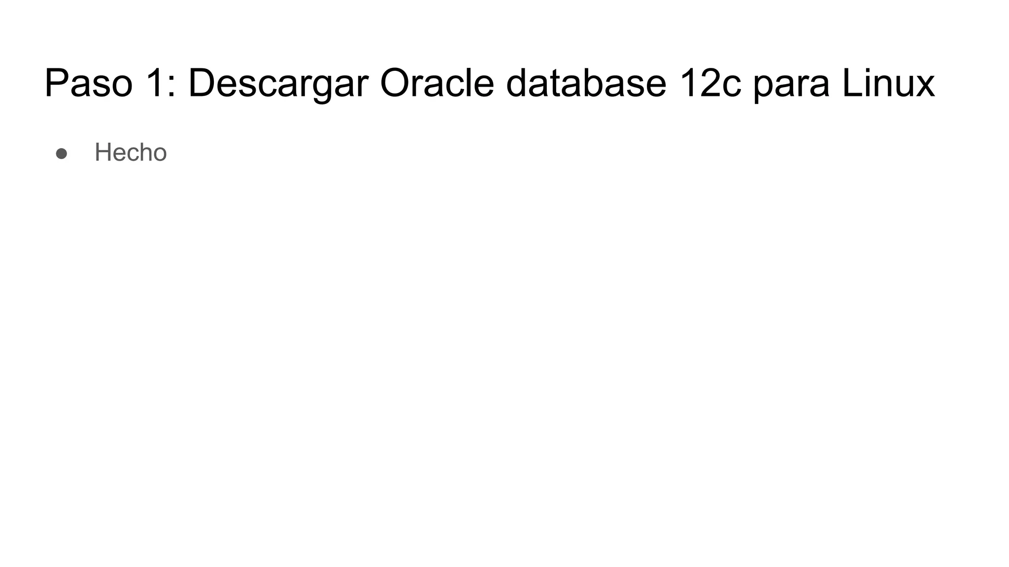 Paso 1: Descargar Oracle database 12c para Linux
● Hecho
 