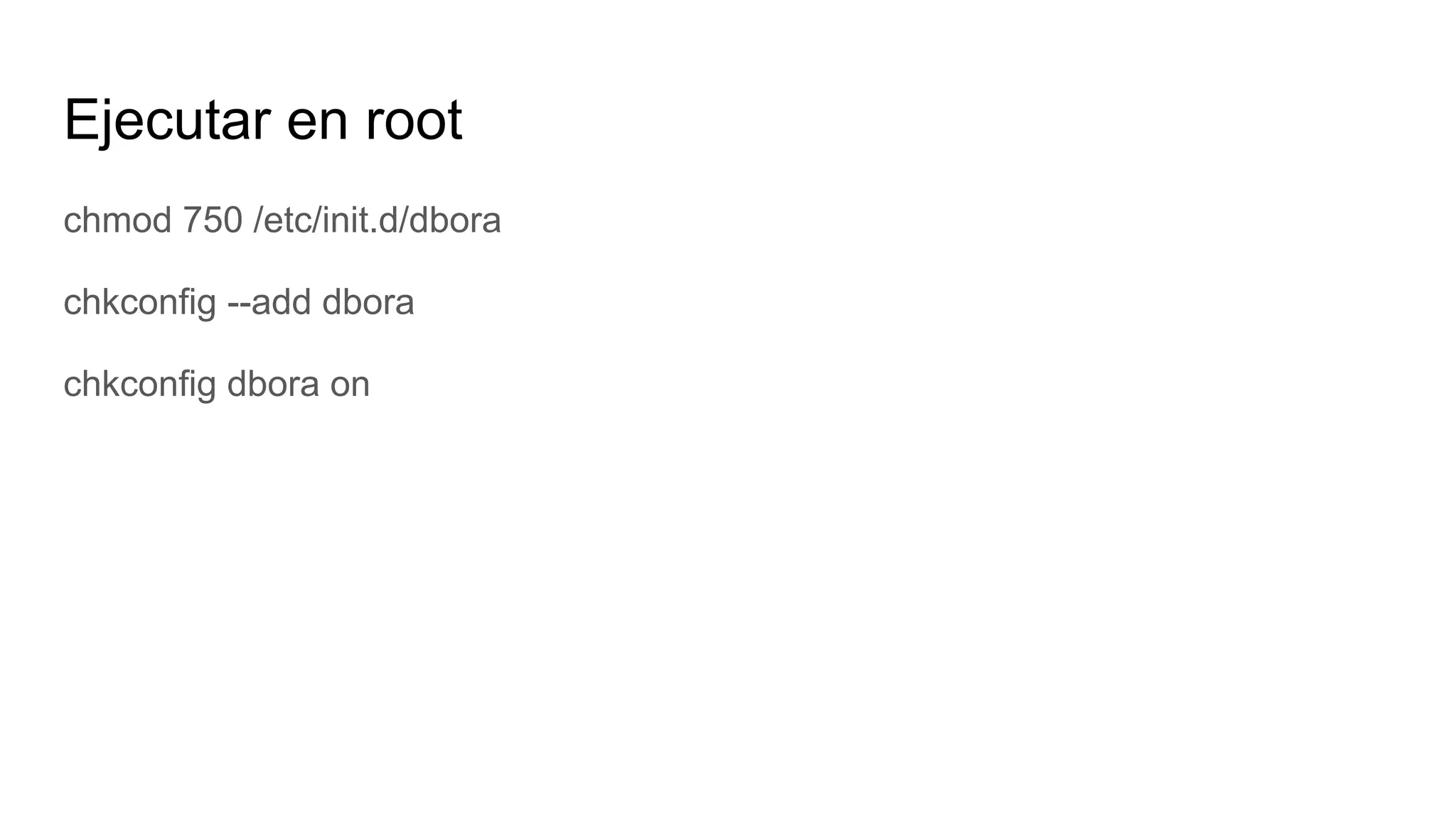 Ejecutar en root
chmod 750 /etc/init.d/dbora
chkconfig --add dbora
chkconfig dbora on
 