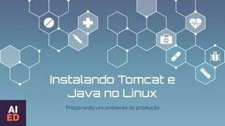 Instalando Tomcat e
Java no Linux
Preparando um ambiente de produção
 